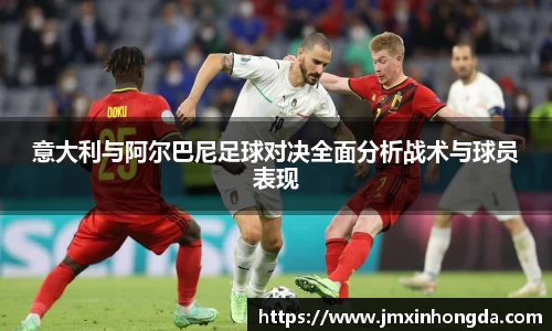 意大利与阿尔巴尼足球对决全面分析战术与球员表现